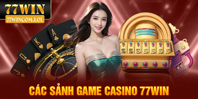 Các sảnh game casino 77win