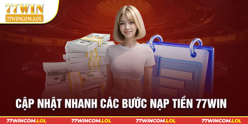 Cập nhật nhanh các bước nạp tiền 77win