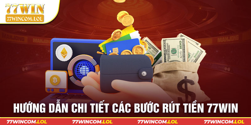 Hướng dẫn chi tiết các bước rút tiền 77win