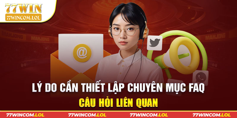 Lý do cần thiết lập chuyên mục FAQ - Câu hỏi liên quan