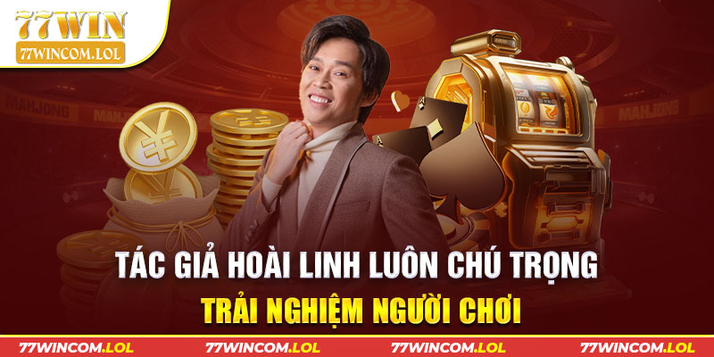 Tác giả Hoài Linh luôn chú trọng trải nghiệm người chơi