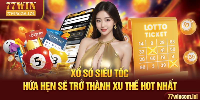 Xổ Số Siêu Tốc - Hứa Hẹn Sẽ Trở Thành Xu Thế Hot Nhất 2024